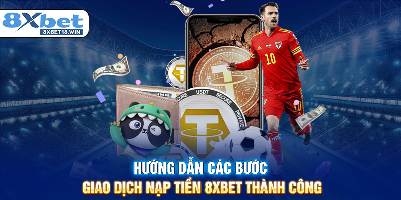 Hướng dẫn các bước giao dịch nạp tiền 8XBET thành công
