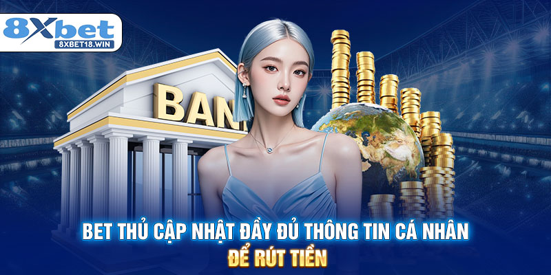Bet thủ cập nhật đầy đủ thông tin cá nhân để rút tiền