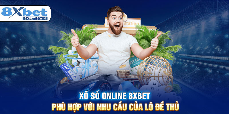 Xổ số online 8XBET phù hợp với nhu cầu của lô đề thủ