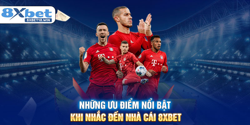 Những ưu điểm nổi bật khi nhắc đến nhà cái 8XBET