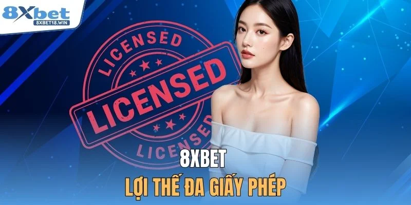 8XBET & lợi thế đa giấy phép