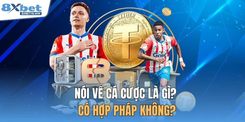 Nói về cá cược là gì? Có hợp pháp không?