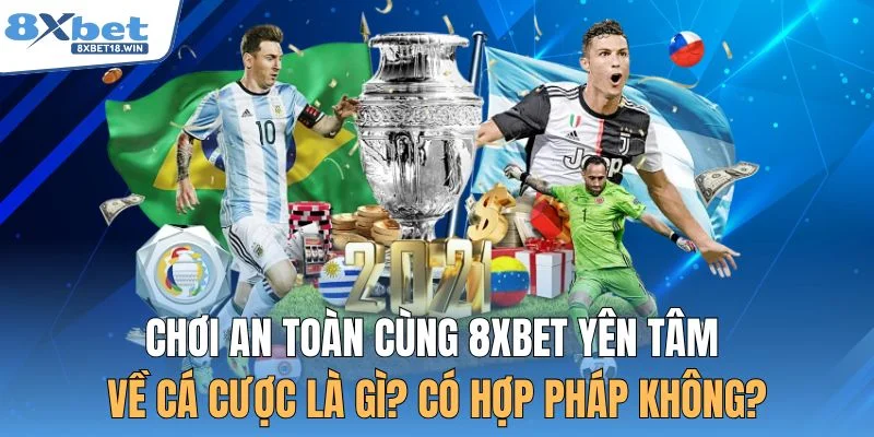 Chơi an toàn cùng 8XBET yên tâm về cá cược là gì? Có hợp pháp không?