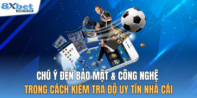 Chú ý đến bảo mật & công nghệ trong cách kiểm tra độ uy tín nhà cái