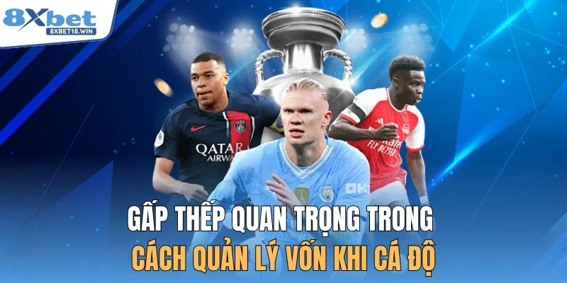 Gấp thếp quan trọng trong cách quản lý vốn khi cá độ