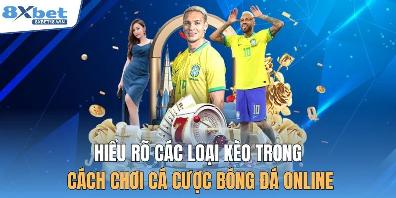 Hiểu rõ các loại kèo trong cách chơi cá cược bóng đá online