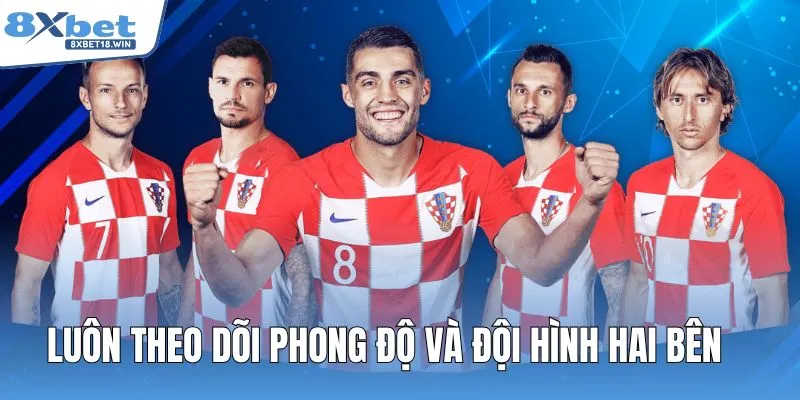 Luôn theo dõi phong độ và đội hình hai bên