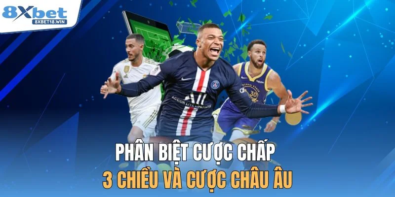Phân biệt cược chấp 3 chiều và cược châu Âu
