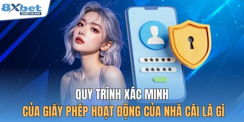 Quy trình xác minh của giấy phép hoạt động của nhà cái là gì