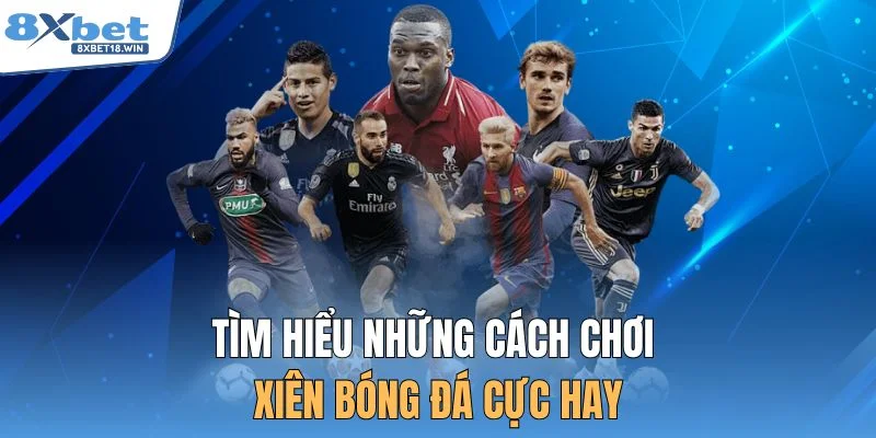 Tìm hiểu những cách chơi kèo cược xiên bóng đá cực hay